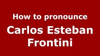 How to pronounce Carlos Esteban Frontini