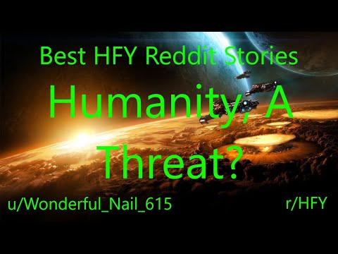 Best HFY Reddit Stories: Humanity, A Threat? (r/HFY)
