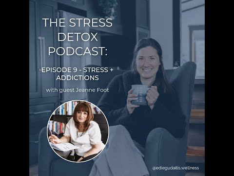 Stress DETOX Podcast: S 1 - Episode 9: Stress + Addictions with Jeanne Foot