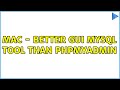 Mac Better GUI MySQL Tool Than PhpMyAdmin 4 Solutions