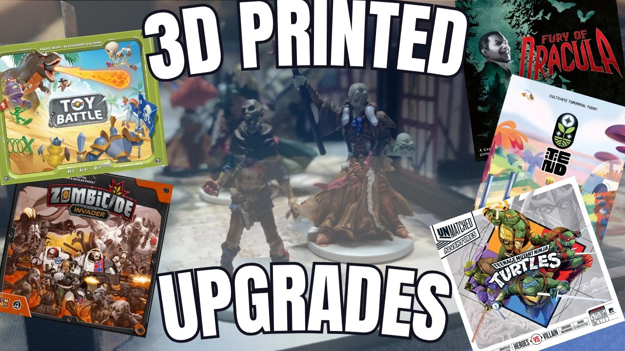 3D Printed Upgrades - Tend, Unmatched, Toy Battle, and More!