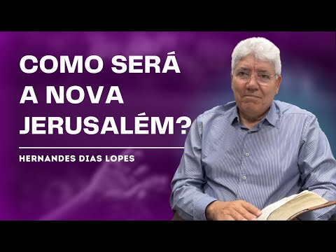 WHAT DOES THE BIBLE SAY ABOUT THE NEW JERUSALEM? - HERNANDES DIAS LOPES