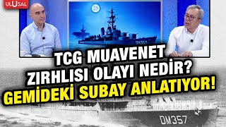 TCG Muavenet olayı nedir? Gemideki subay anlatıyor! | İsmail Can ve Halil Özsara