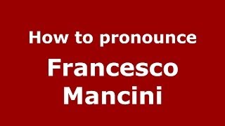 How to pronounce Francesco Mancini
