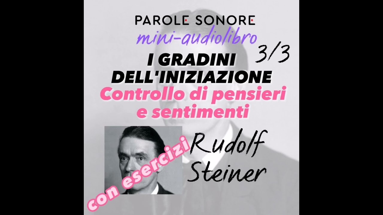 Rudolf Steiner - MINI AUDIOLIBRO - 3 - I GRADINI DELL'INIZIAZIONE Controllo di pensieri e sentimenti
