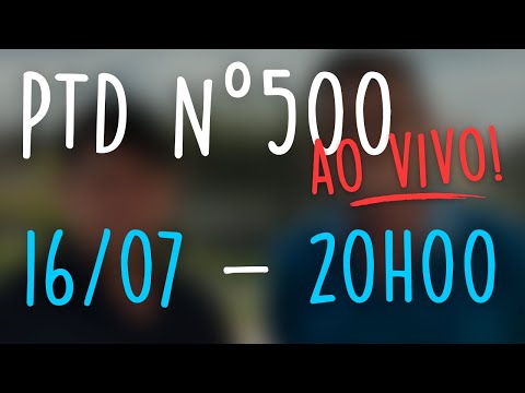 PTD nº 500 - LIVE - Nesta quinta - 16/07 - às 20 horas