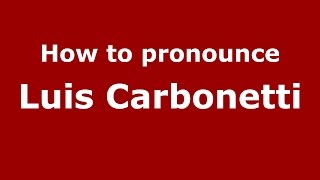 How to pronounce Luis Carbonetti