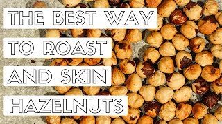 The Best Way to Roast and Skin Hazelnuts