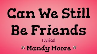Can We Still Be Friends (Lyrics) ~ Mandy Moore