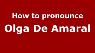 How to pronounce Olga De Amaral