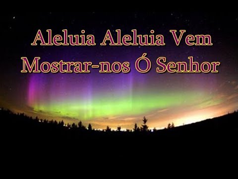 Aleluia Aleluia Vem Mostrar-nos Ó Senhor video