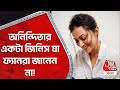 অনিন্দিতার একটা জিনিস যা ফ্যানরা জান�