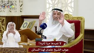 172 - لا تعيدها مرة ثانية! جواب الشيخ عثمان لهذا السائل - عثمان الخميس