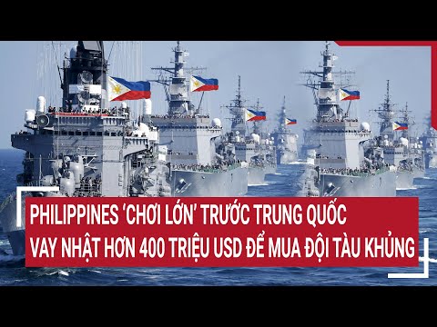 Tin quốc tế: Philippines 'chơi lớn' trước Trung Quốc, chi hơn 400 triệu USD để mua đội tàu khủng