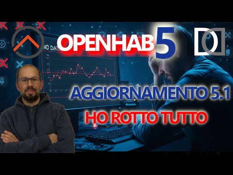 OpenHAB 5: Ho installato l'aggiornamento alla versione 5.1 - Ho ROTTO TUTTO ma poi ho risolto!