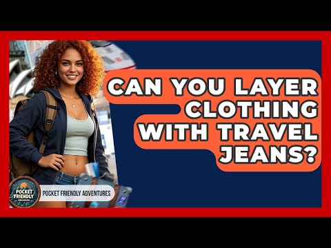 Can You Layer Clothing With Travel Jeans? - Pocket Friendly Adventures