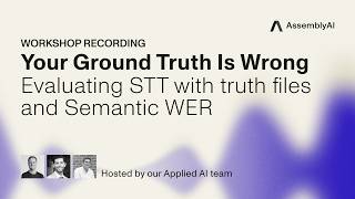 Your Ground Truth Is Wrong: Evaluating STT with truth files & semantic WER | AssemblyAI Workshop