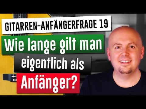 Gitarre lernen - Gitarre für Anfänger - 19. Wie lange gilt man eigentlich als Anfänger?