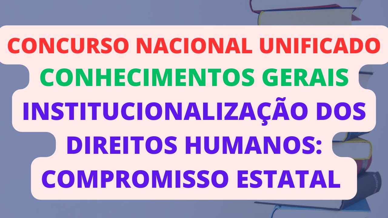 INSTITUCIONALIZAÇÃO DOS DIREITOS HUMANOS: COMPROMISSO ESTATAL | CONHECIMENTOS GERAIS | CNU