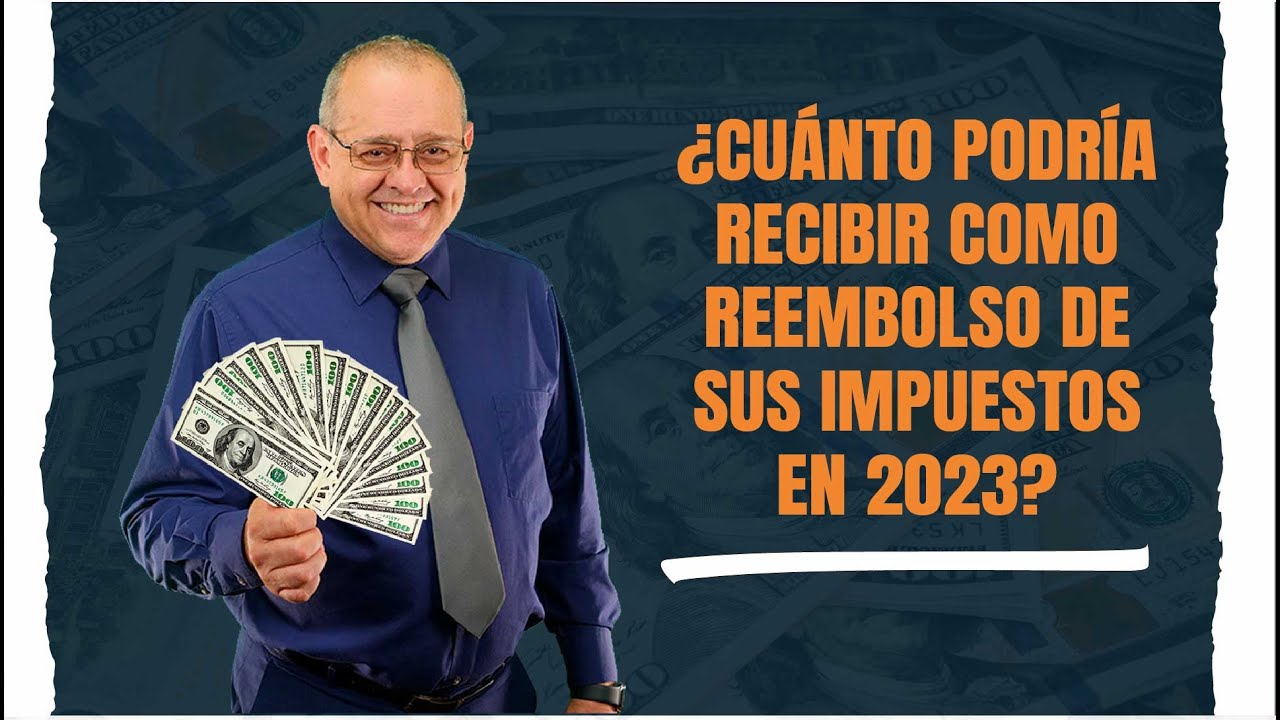 ¿Cuanto podría recibir como reembolso de sus impuestos en 2023 - Impuestos en Estados Unidos