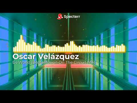 Oscar Velázquez - DJ World (Beatallfusion On The Circuit Mix)