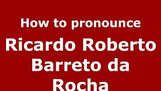 How to pronounce Ricardo Roberto Barreto Da Rocha