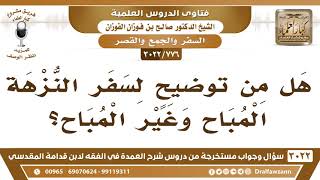 [776 -3022] هل من توضيحٍ لسفر النزهة المباح، وغير المباح؟ - الشيخ صالح الفوزان image