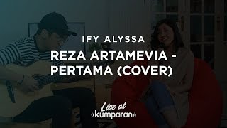 IFY ALYSSA | REZA ARTAMEVIA - PERTAMA (COVER) | LIVE AT KUMPARAN
