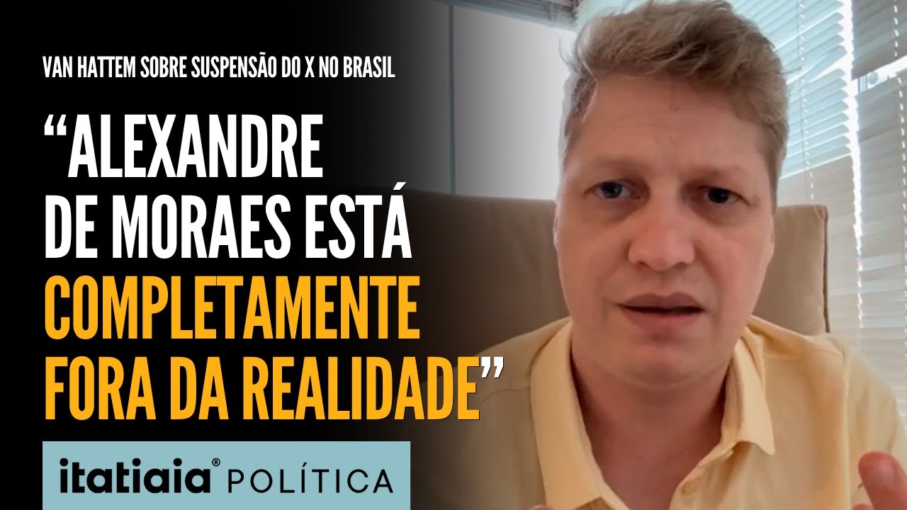 VAN HATTEM SE REVOLTA COM SUSPENSÃO DO X NO BRASIL: 'MORAES ESTÁ COMPLETAMENTE FORA DA REALIDADE'