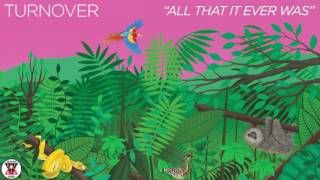 Turnover - &quot;All That It Ever Was&quot; (Official Audio)