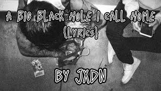 a big black hole i call home- Jxdn {lyrics}