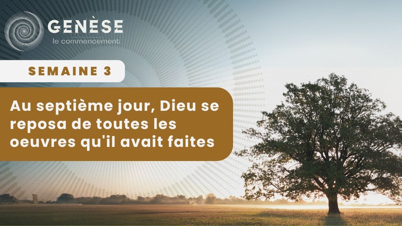 Semaine 3 - Au septième jour, Dieu se reposa de toutes les oeuvres qu'ill avait faites