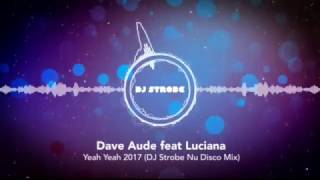 Dave Aude feat Luciana - Yeah Yeah 2017 (Strobe Nu Disco Edit)