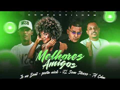 MELHORES AMIGOS - JR NO BEAT, PRETA NICK, FL SEM ESTRESSE, TH CDM