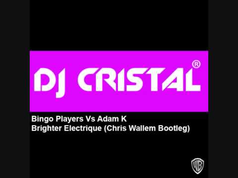 Bingo Players Vs Adam K - Brighter electrique (Chris Wallem bootleg)
