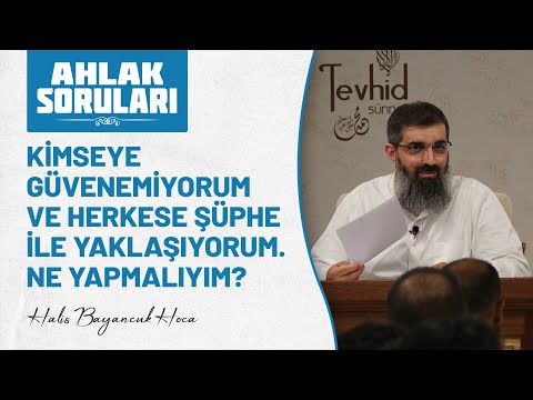 Kimseye güvenemiyorum ve herkese şüphe ile yaklaşıyorum. Ne yapmalıyım? | Halis Hoca  (Ebu Hanzala)