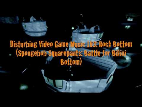 Disturbing Video Game Music 103: Rock Bottom (Spongebob Squarepants: Battle for Bikini Bottom)