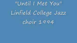 Until I Met You Linfield College Jazz Choir 1994