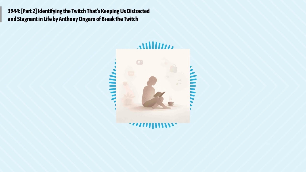 3944: [Part 2] Identifying the Twitch That’s Keeping Us Distracted and Stagnant in Life by...