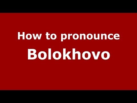 How to pronounce Bolokhovo (Russian/Russia) - PronounceNames.com