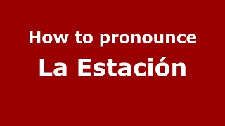 How to pronounce La Estación