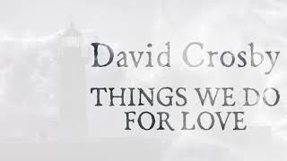 David Crosby - Things We Do For Love