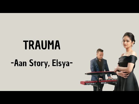 Trauma - Aan Story, Elsya (Lirik Lagu)