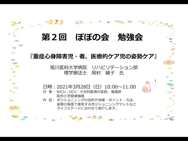 2021年3月28日 第2回ぽぽの会勉強会
『重症心身障害児・者、医療的ケア児の姿勢ケア』
旭川医科大学病院 リハビリテーション部 理学療法士 岡村 綾子 氏