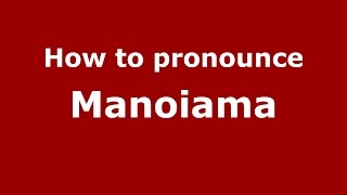 How to pronounce Manoiama