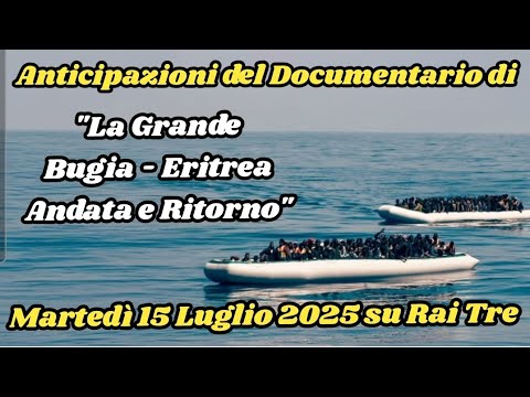 "THE BIG LIE - ERITREA THERE AND BACK" DOCUMENTARY ON TUESDAY, JULY 15, 2025 ON RAI TRE