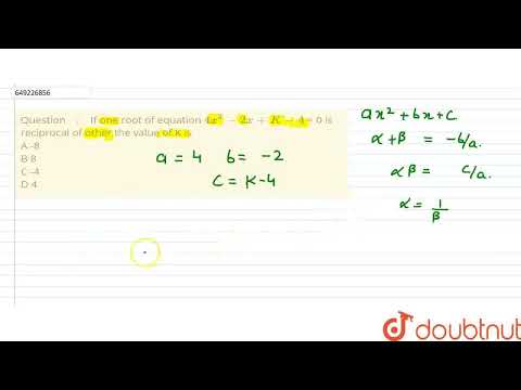 Wenn eine Wurzel der Gleichung 4x^2 – 2x + K-4 = 0 der Kehrwert der anderen ist, ist der Wert von...