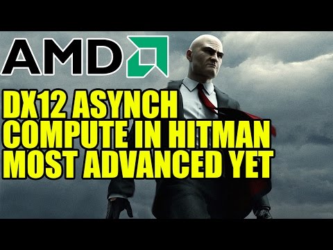 AMD DX12 Async Compute In Hitman Most Advanced Yet | Let's Talk About DX12 Hardware Requirements
