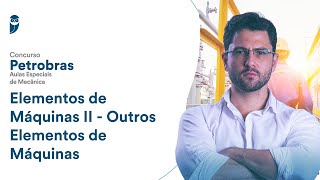 Elementos de Máquinas II -  Concurso Petrobras: Aulas Especiais de Mecânica