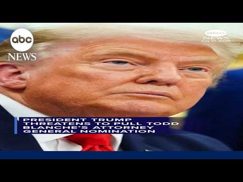President Trump threatens to pull Todd Blanche's AG nomination